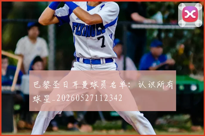 巴黎圣日耳曼球员名单:认识所有球星_20260527112342